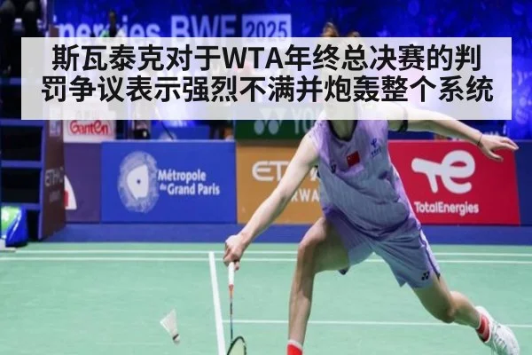 斯瓦泰克对于WTA年终总决赛的判罚争议表示强烈不满并炮轰整个系统