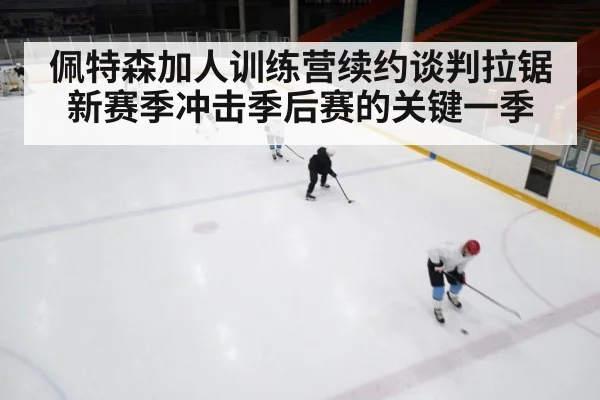 佩特森加人训练营续约谈判拉锯 新赛季冲击季后赛的关键一季